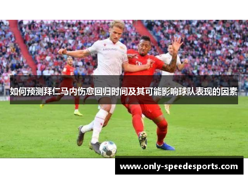 如何预测拜仁马内伤愈回归时间及其可能影响球队表现的因素